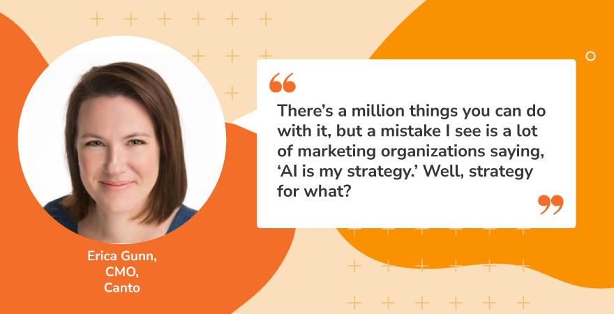 Quote graphic featuring Erica Gunn, CMO at Canto, with her headshot on the left and her quote on the right. The quote critiques the overreliance on AI as a catch-all strategy in marketing, urging teams to define their goals first. This perspective contributes to the conversation around content innovation by emphasizing strategic clarity and intentional use of technology.