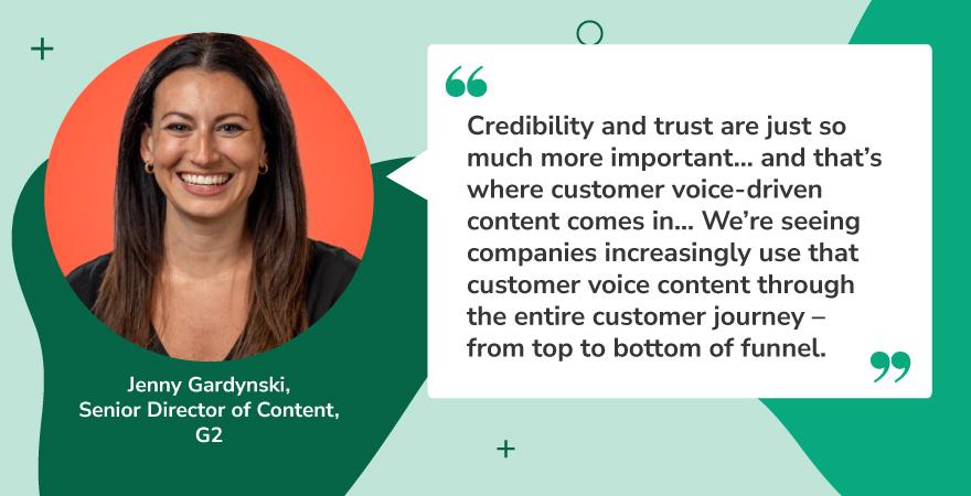 Quote graphic featuring Jenny Gardynski, Senior Director of Content at G2, with a smiling headshot on the left and her quote on the right. The quote highlights the rising importance of credibility and trust in marketing, emphasizing how customer voice-driven content supports the entire customer journey. This insight reflects a key trend in content innovation—leveraging authentic customer perspectives to build trust and drive engagement across the funnel.