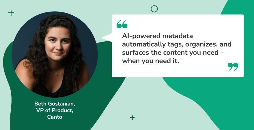 Quote graphic featuring Beth Gostanian, VP of Product at Canto, with her headshot on the left and her quote on the right. The quote highlights how AI-powered metadata helps automatically tag, organize, and surface the right content at the right time. This insight demonstrates how content innovation relies on intelligent automation to boost efficiency and streamline digital workflows.