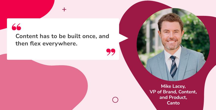 Quote graphic featuring Mike Lacey, VP of Brand, Content, and Product at Canto, with his headshot on the right and his quote on the left. The quote states that content should be created once and then adapted across channels. This approach reflects a foundational principle of content innovation—designing content for flexibility and omnichannel reuse to maximize efficiency and impact.