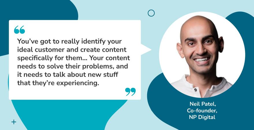 Quote graphic featuring Neil Patel, Co-founder of NP Digital, with his headshot on the right and his quote on the left. The quote underscores the importance of identifying your ideal customer and creating content that addresses their problems and evolving needs. This takeaway supports content innovation by stressing relevance, personalization, and customer-centric strategy in modern marketing.